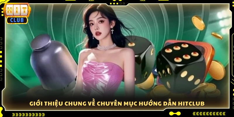 Tổng quan về chuyên mục hướng dẫn Hitclub